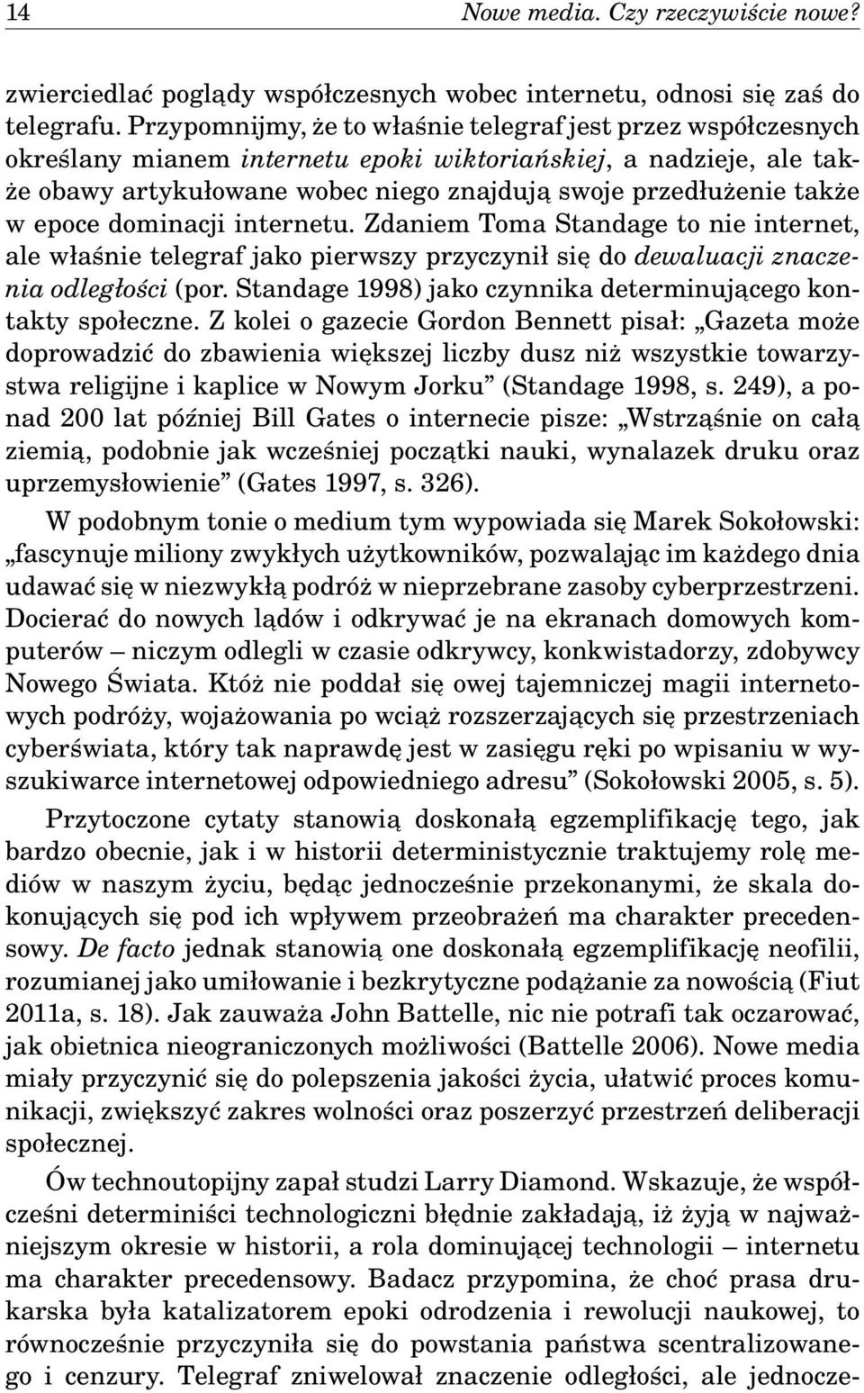 epoce dominacji internetu. Zdaniem Toma Standage to nie internet, ale właśnie telegraf jako pierwszy przyczynił się do dewaluacji znaczenia odległości (por.