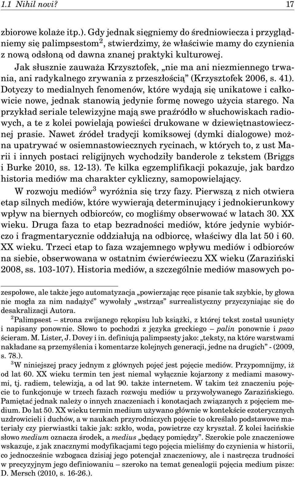 Jak słusznie zauważa Krzysztofek, nie ma ani niezmiennego trwania, ani radykalnego zrywania z przeszłością (Krzysztofek 2006, s. 41).