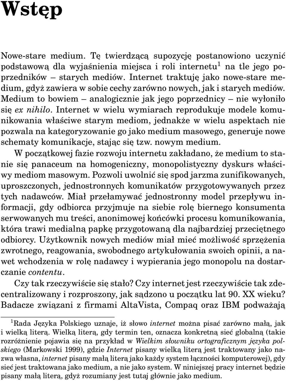 Internet w wielu wymiarach reprodukuje modele komunikowania właściwe starym mediom, jednakże w wielu aspektach nie pozwala na kategoryzowanie go jako medium masowego, generuje nowe schematy