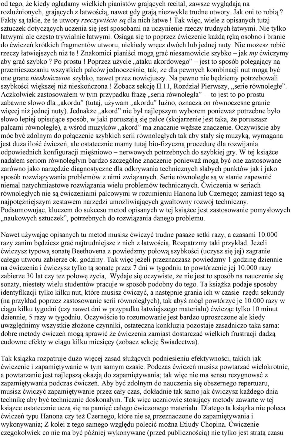 Nie tylko łatwymi ale często trywialnie łatwymi. Osiąga się to poprzez ćwiczenie każdą ręką osobno i branie do ćwiczeń krótkich fragmentów utworu, niekiedy wręcz dwóch lub jednej nuty.