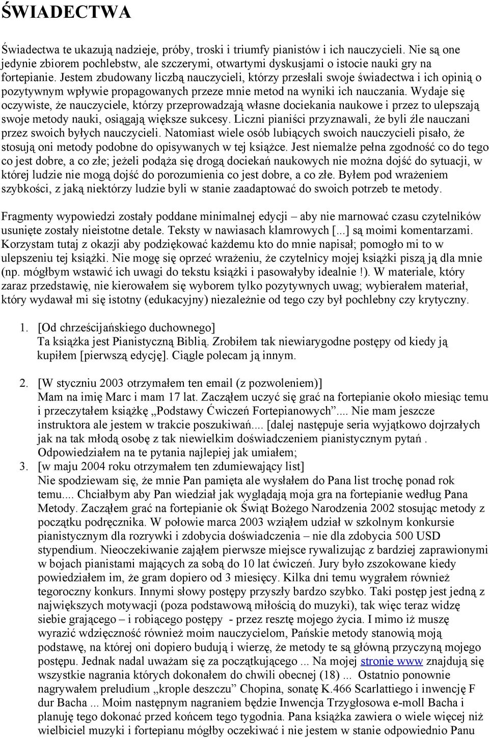 Jestem zbudowany liczbą nauczycieli, którzy przesłali swoje świadectwa i ich opinią o pozytywnym wpływie propagowanych przeze mnie metod na wyniki ich nauczania.