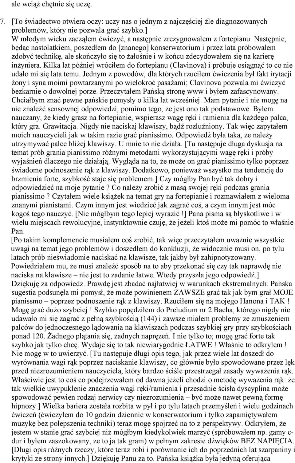 Następnie, będąc nastolatkiem, poszedłem do [znanego] konserwatorium i przez lata próbowałem zdobyć technikę, ale skończyło się to żałośnie i w końcu zdecydowałem się na karierę inżyniera.