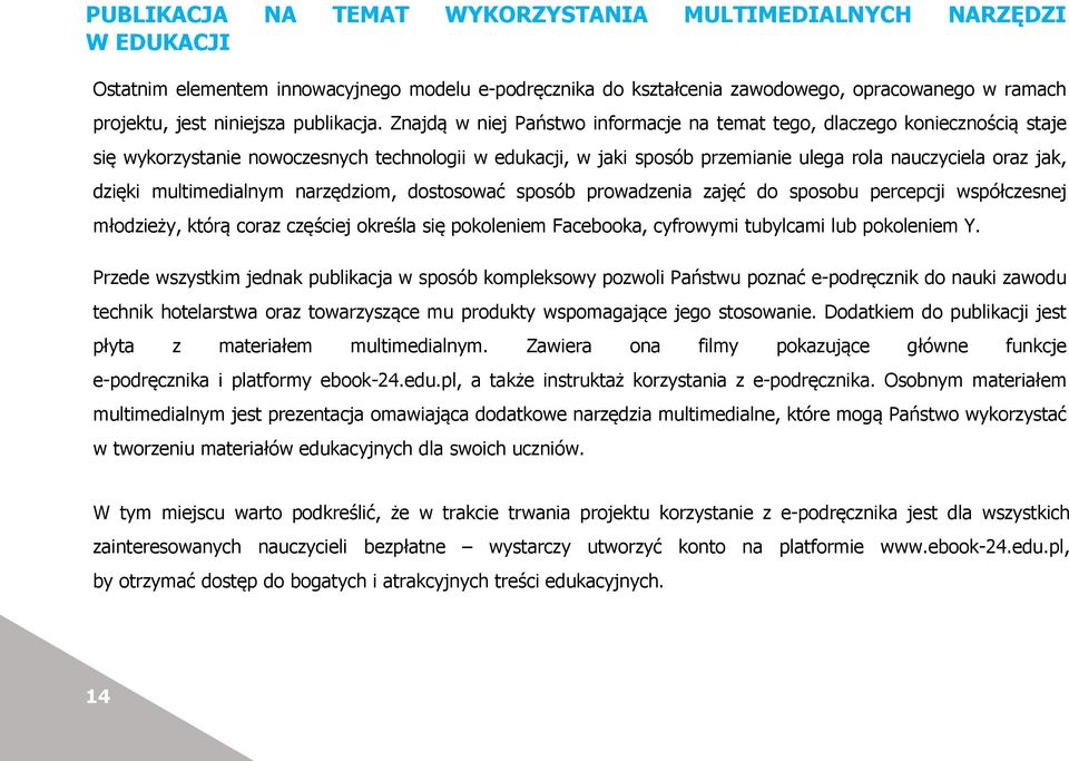 Znajdą w niej Państwo informacje na temat tego, dlaczego koniecznością staje się wykorzystanie nowoczesnych technologii w edukacji, w jaki sposób przemianie ulega rola nauczyciela oraz jak, dzięki