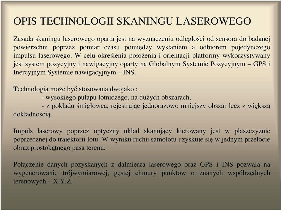 W celu określenia położenia i orientacji platformy wykorzystywany jest system pozycyjny i nawigacyjny oparty na Globalnym Systemie Pozycyjnym GPS i Inercyjnym Systemie nawigacyjnym INS.