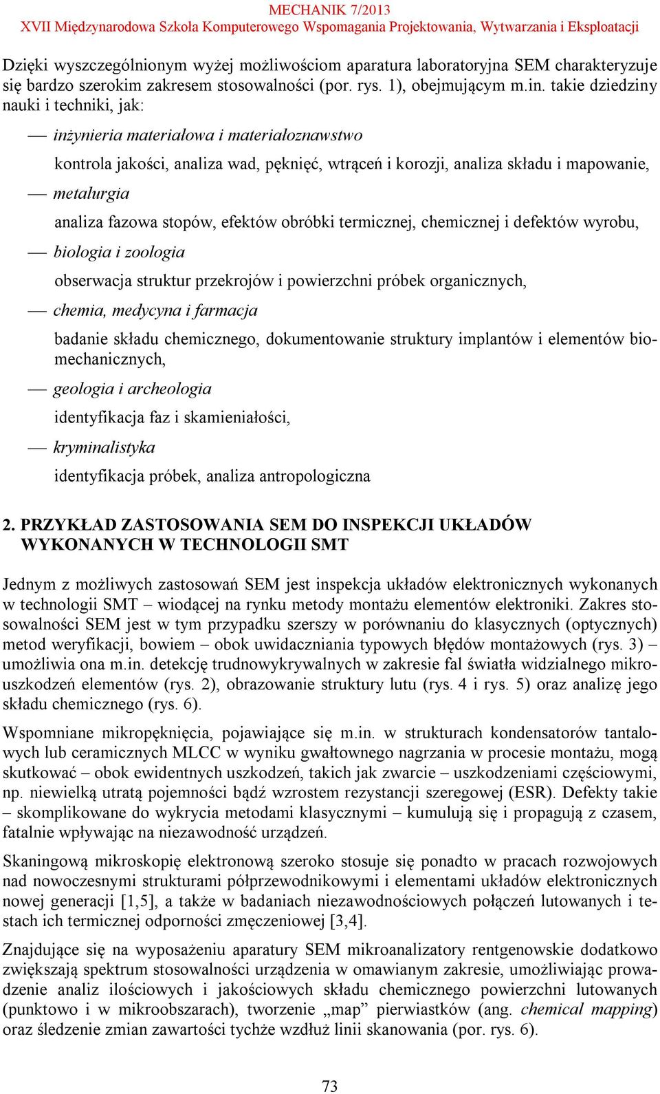 stopów, efektów obróbki termicznej, chemicznej i defektów wyrobu, biologia i zoologia obserwacja struktur przekrojów i powierzchni próbek organicznych, chemia, medycyna i farmacja badanie składu