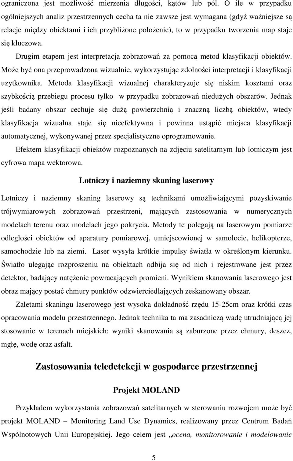 się kluczowa. Drugim etapem jest interpretacja zobrazowań za pomocą metod klasyfikacji obiektów.