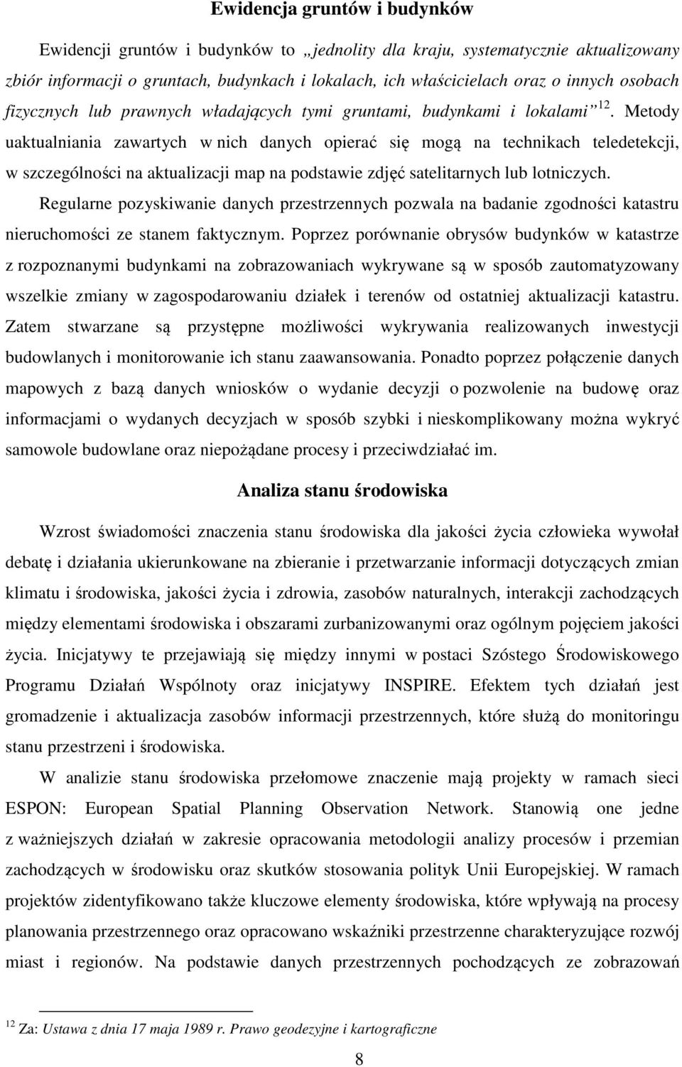 Metody uaktualniania zawartych w nich danych opierać się mogą na technikach teledetekcji, w szczególności na aktualizacji map na podstawie zdjęć satelitarnych lub lotniczych.