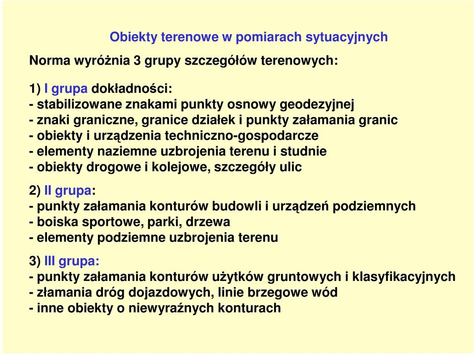 drogowe i kolejowe, szczegóły ulic 2) II grupa: - punkty załamania konturów budowli i urządzeń podziemnych - boiska sportowe, parki, drzewa - elementy podziemne