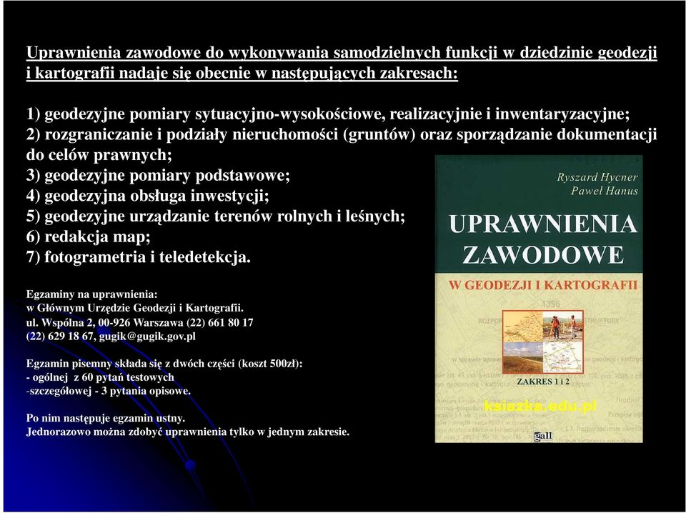 inwestycji; 5) geodezyjne urządzanie terenów rolnych i leśnych; 6) redakcja map; 7) fotogrametria i teledetekcja. Egzaminy na uprawnienia: w Głównym Urzędzie Geodezji i Kartografii. ul.