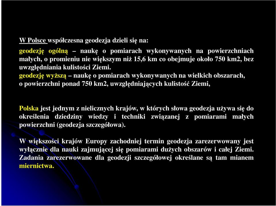 geodezję wyŝszą naukę o pomiarach wykonywanych na wielkich obszarach, o powierzchni ponad 750 km2, uwzględniających kulistość Ziemi, Polska jest jednym z nielicznych krajów, w których słowa