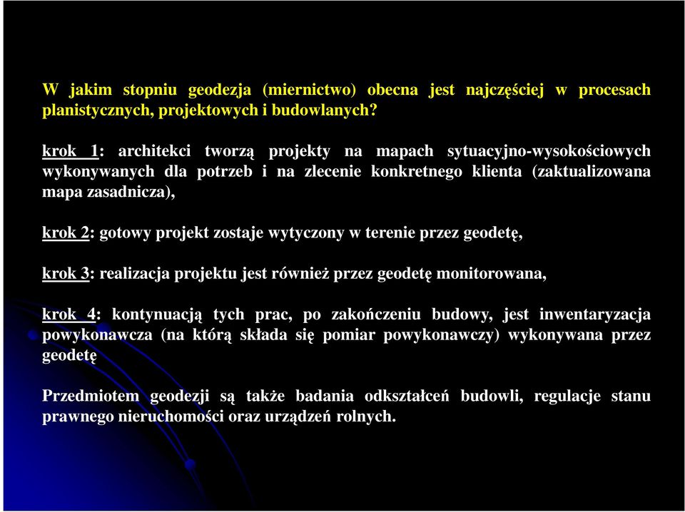 gotowy projekt zostaje wytyczony w terenie przez geodetę, krok 3: realizacja projektu jest równieŝ przez geodetę monitorowana, krok 4: kontynuacją tych prac, po zakończeniu