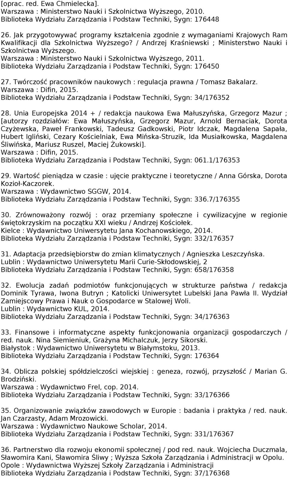 Warszawa : Ministerstwo Nauki i Szkolnictwa Wyższego, 2011. Biblioteka Wydziału Zarządzania i Podstaw Techniki, Sygn: 176450 27. Twórczość pracowników naukowych : regulacja prawna / Tomasz Bakalarz.