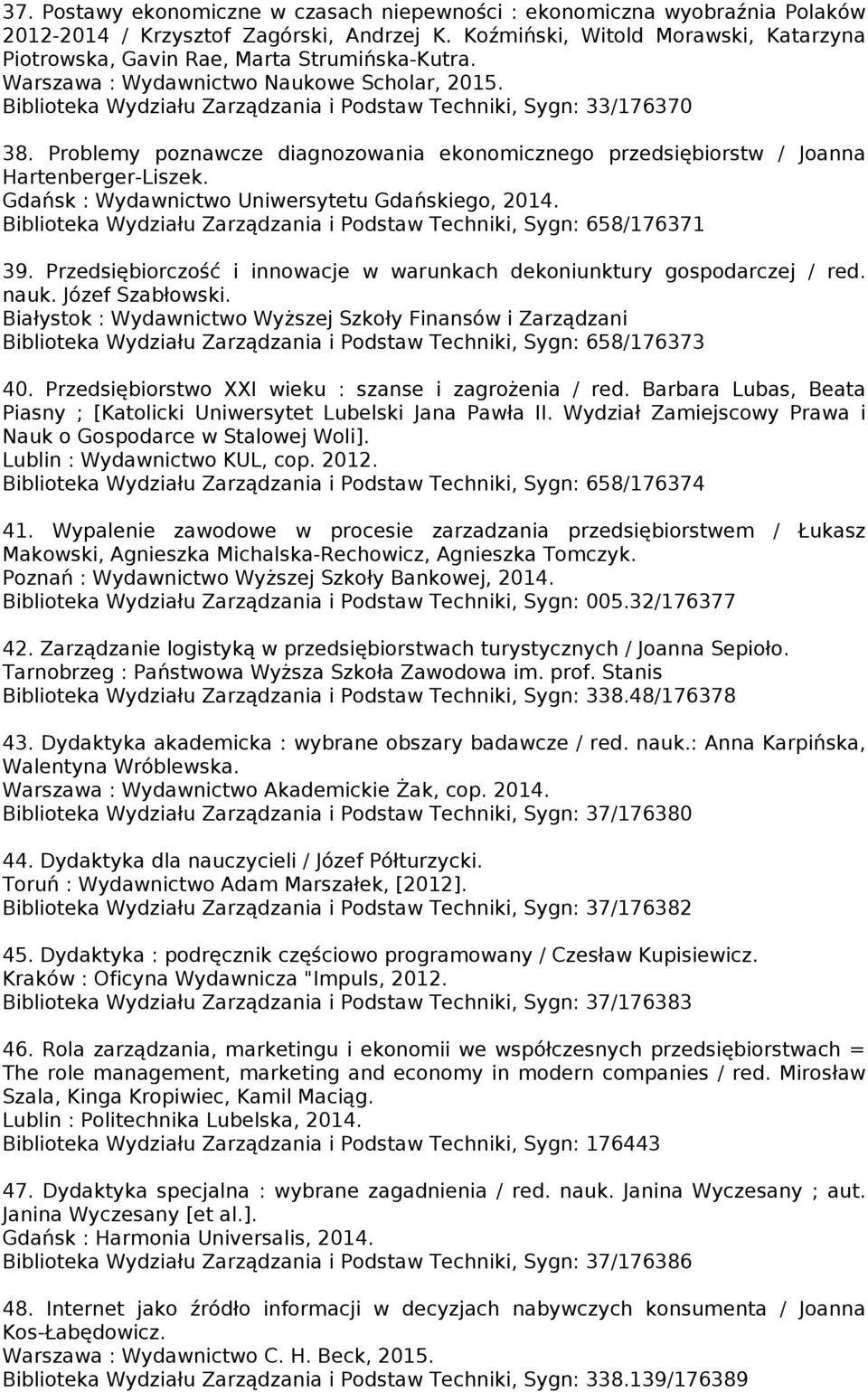 Biblioteka Wydziału Zarządzania i Podstaw Techniki, Sygn: 33/176370 38. Problemy poznawcze diagnozowania ekonomicznego przedsiębiorstw / Joanna Hartenberger-Liszek.