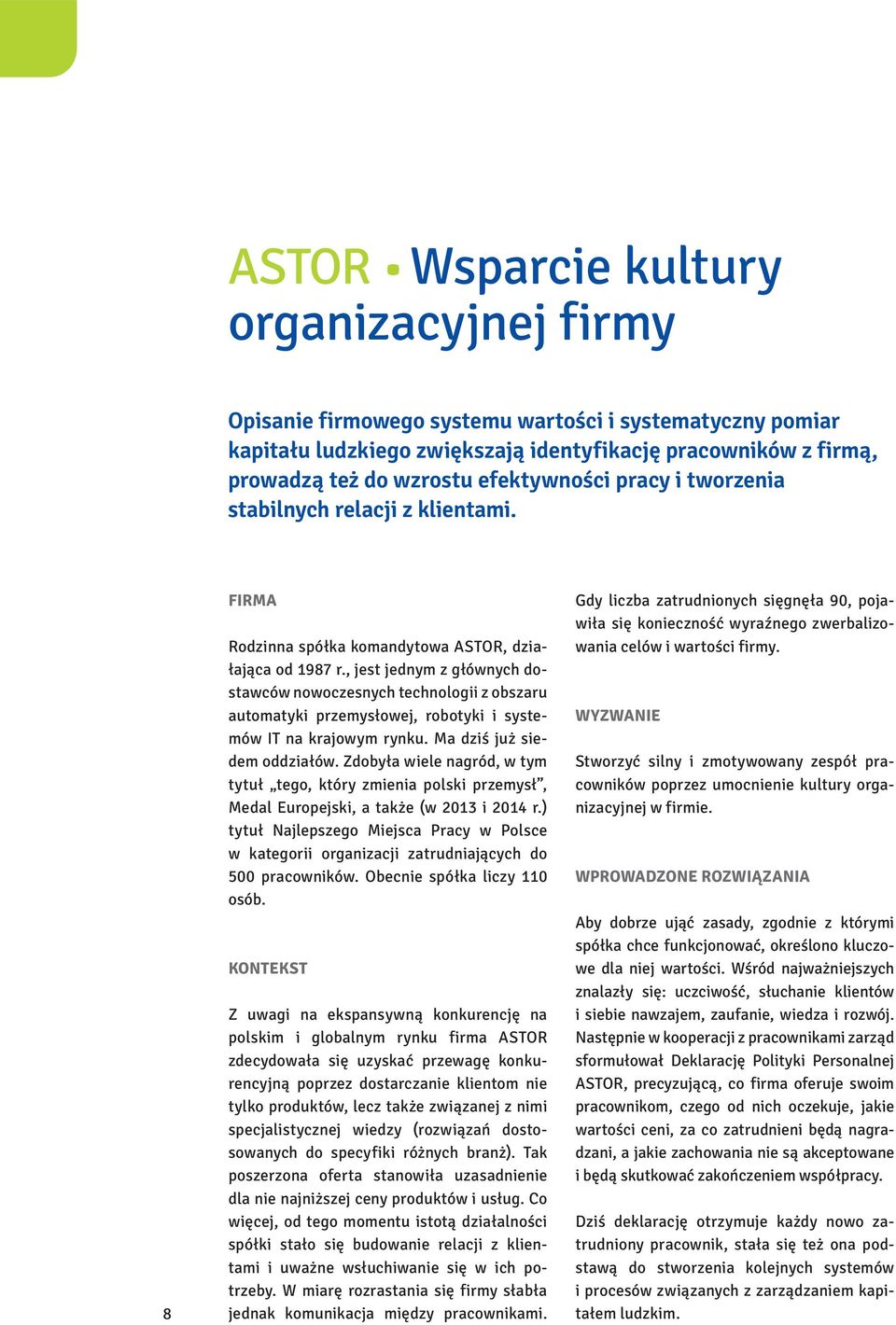 , jest jednym z głównych dostawców nowoczesnych technologii z obszaru automatyki przemysłowej, robotyki i systemów IT na krajowym rynku. Ma dziś już siedem oddziałów.