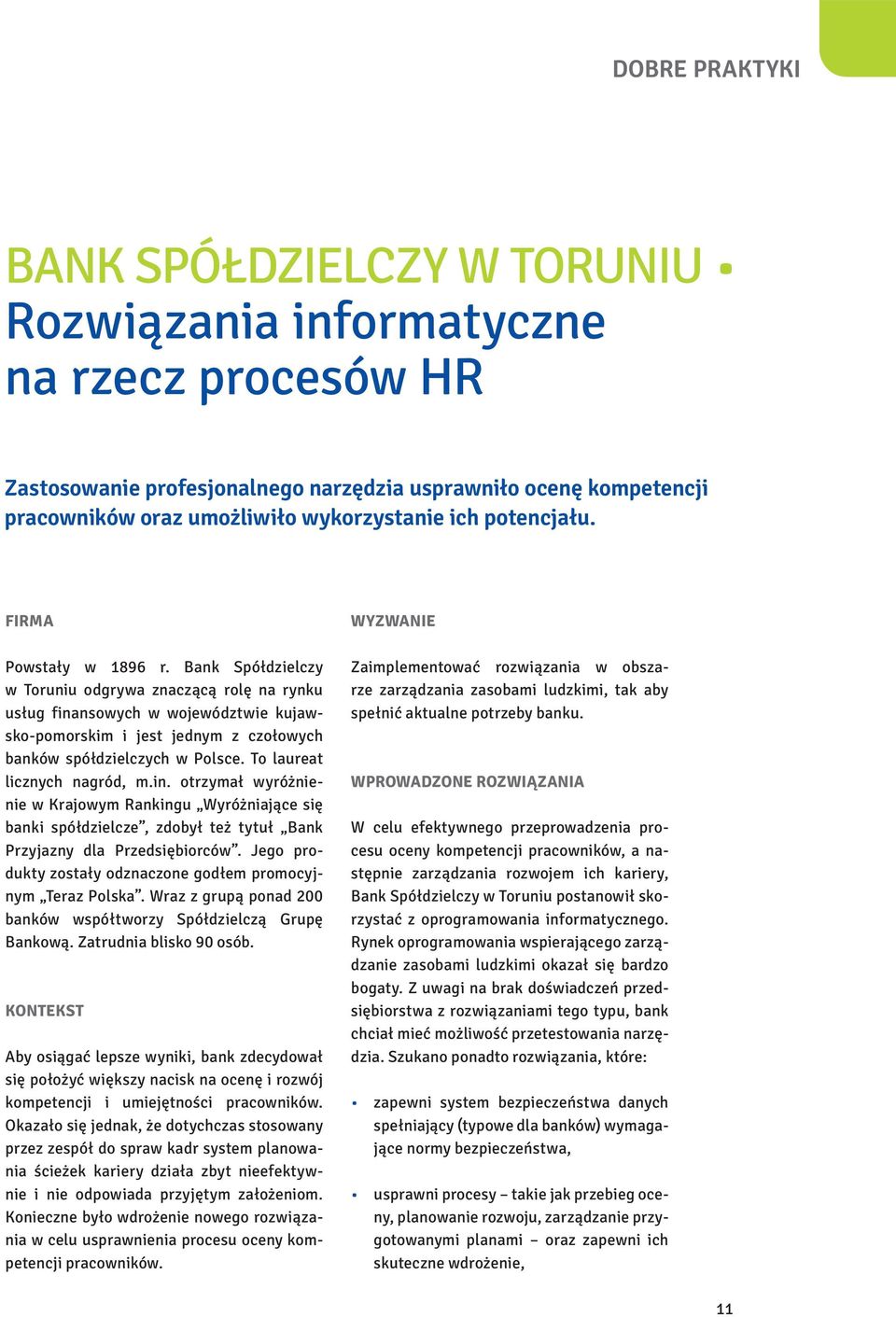 Bank Spółdzielczy w Toruniu odgrywa znaczącą rolę na rynku usług finansowych w województwie kujawsko-pomorskim i jest jednym z czołowych banków spółdzielczych w Polsce. To laureat licznych nagród, m.