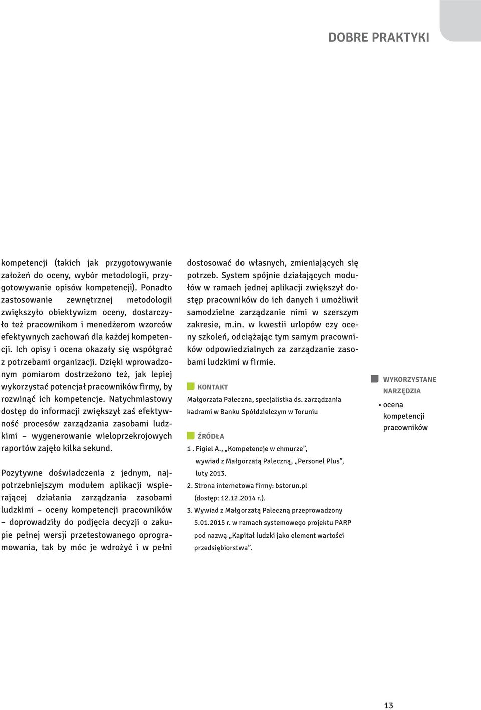 Ich opisy i ocena okazały się współgrać z potrzebami organizacji. Dzięki wprowadzonym pomiarom dostrzeżono też, jak lepiej wykorzystać potencjał pracowników firmy, by rozwinąć ich kompetencje.