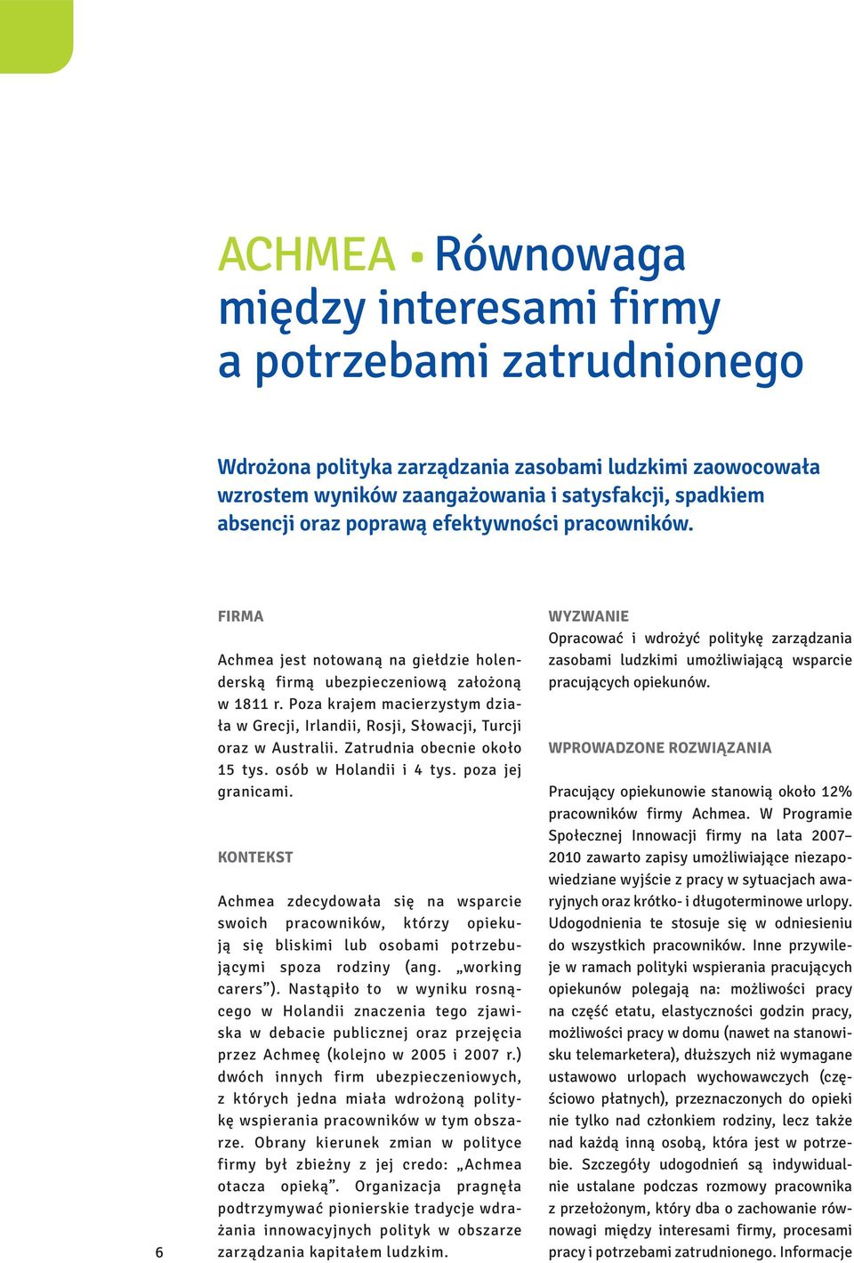 Poza krajem macierzystym działa w Grecji, Irlandii, Rosji, Słowacji, Turcji oraz w Australii. Zatrudnia obecnie około 15 tys. osób w Holandii i 4 tys. poza jej granicami.