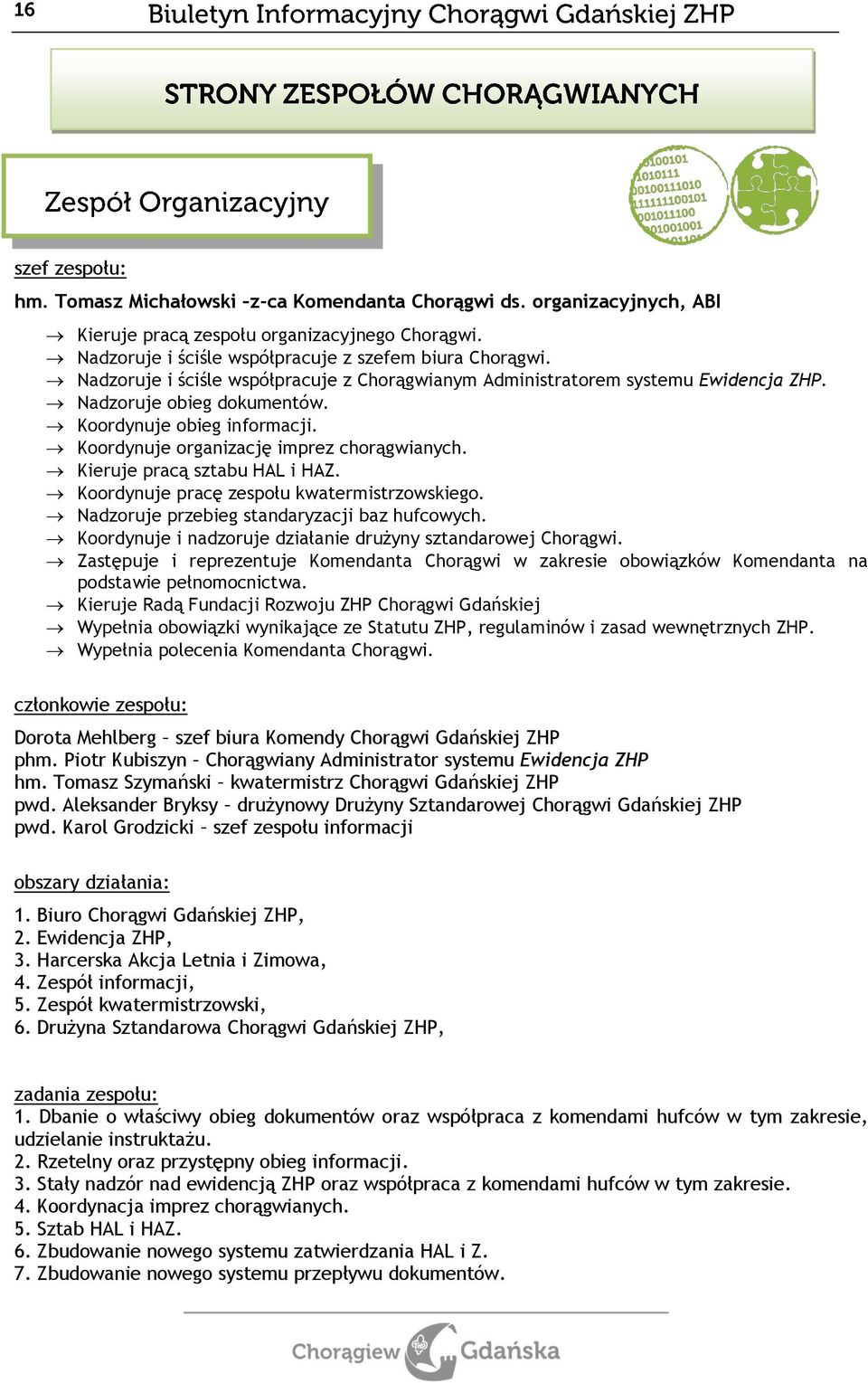 Kieruje pracą sztabu HAL i HAZ. Koordynuje pracę zespołu kwatermistrzowskiego. Nadzoruje przebieg standaryzacji baz hufcowych. Koordynuje i nadzoruje działanie drużyny sztandarowej Chorągwi.