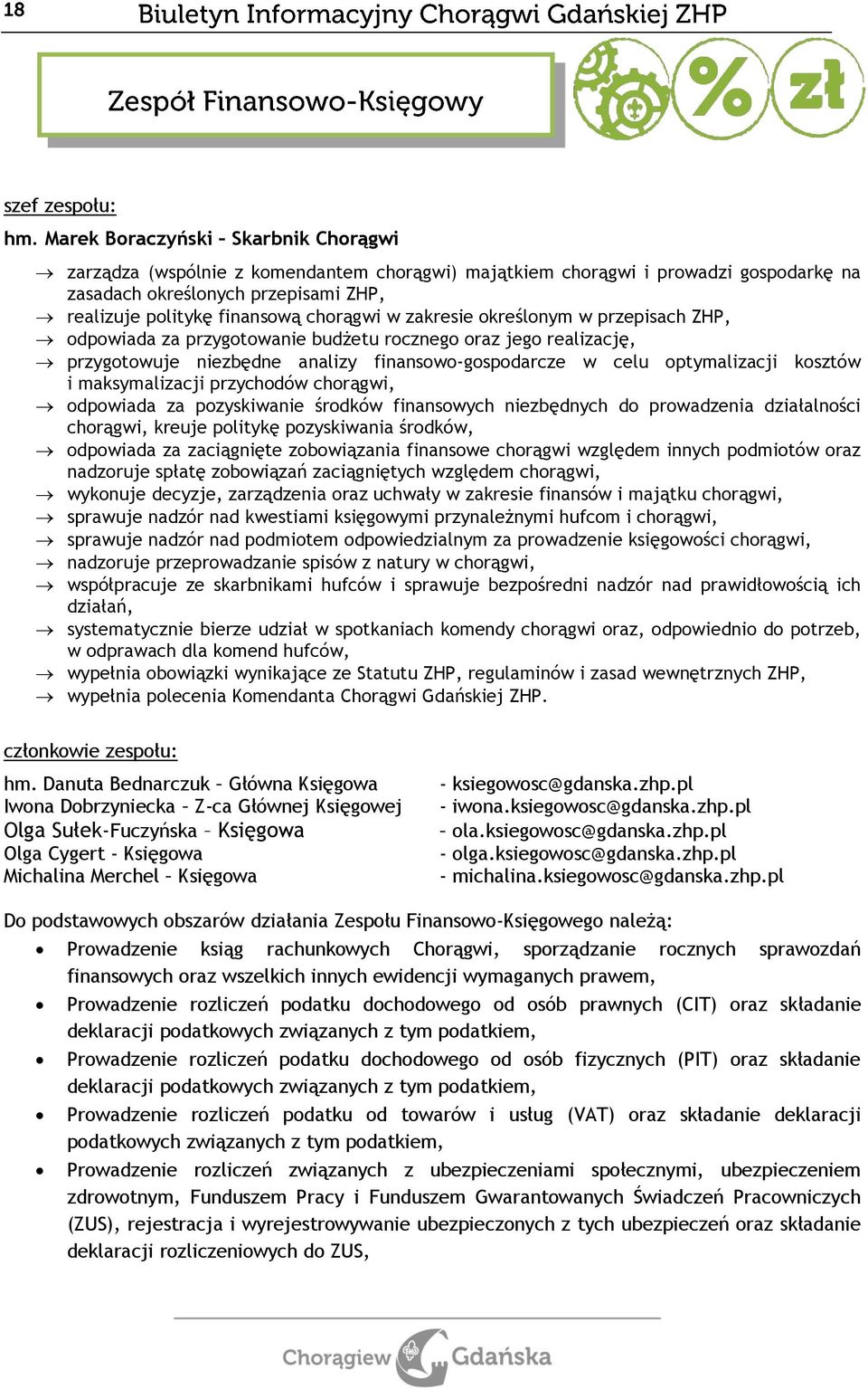 zakresie określonym w przepisach ZHP, odpowiada za przygotowanie budżetu rocznego oraz jego realizację, przygotowuje niezbędne analizy finansowo-gospodarcze w celu optymalizacji kosztów i