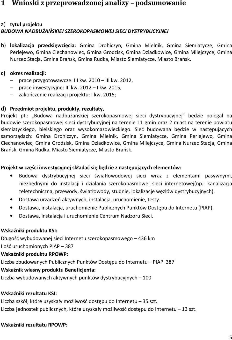 c) okres realizacji: prace przygotowawcze: III kw. 2010 III kw. 2012, prace inwestycyjne: III kw. 2012 I kw. 2015, zakończenie realizacji projektu: I kw.