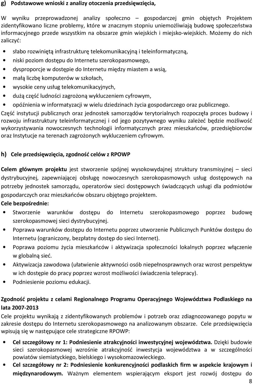 Możemy do nich zaliczyć: słabo rozwiniętą infrastrukturę telekomunikacyjną i teleinformatyczną, niski poziom dostępu do Internetu szerokopasmowego, dysproporcje w dostępie do Internetu między miastem