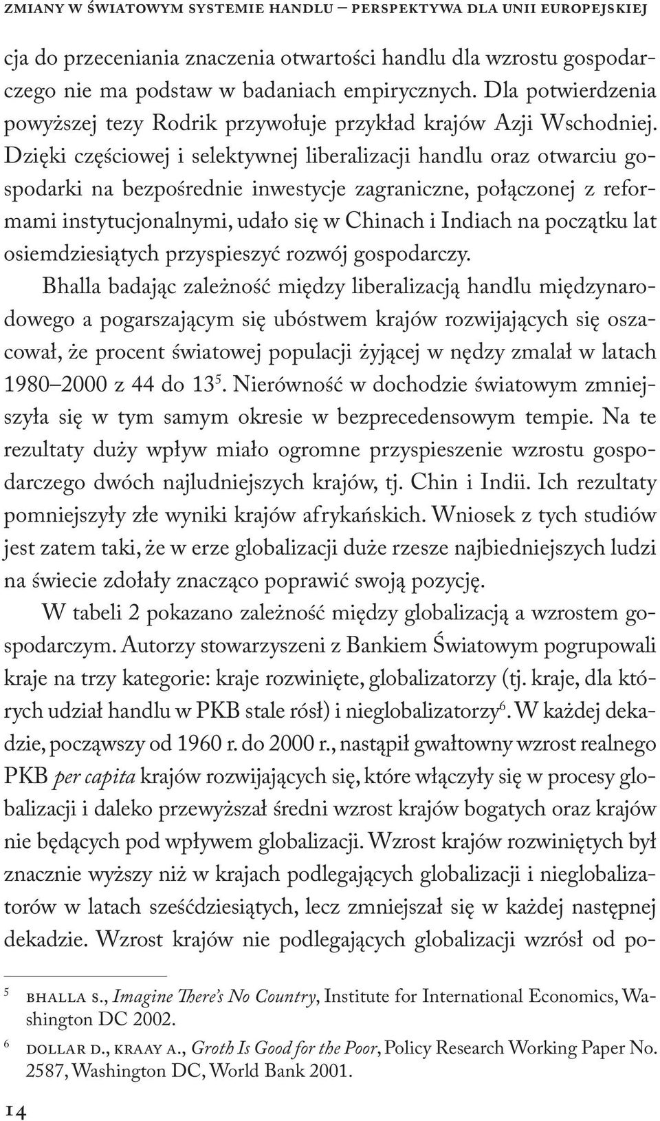 Dzięki częściowej i selektywnej liberalizacji handlu oraz otwarciu gospodarki na bezpośrednie inwestycje zagraniczne, połączonej z reformami instytucjonalnymi, udało się w Chinach i Indiach na