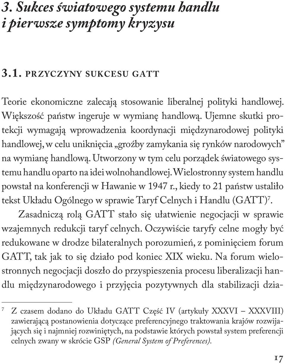 Ujemne skutki protekcji wymagają wprowadzenia koordynacji międzynarodowej polityki handlowej, w celu uniknięcia groźby zamykania się rynków narodowych na wymianę handlową.