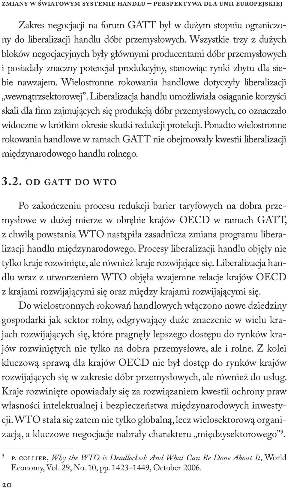 Wielostronne rokowania handlowe dotyczyły liberalizacji wewnątrzsektorowej.