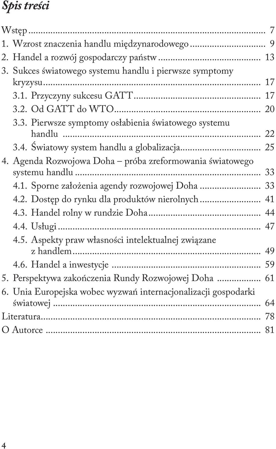 Agenda Rozwojowa Doha próba zreformowania światowego systemu handlu... 33 4.1. Sporne założenia agendy rozwojowej Doha... 33 4.2. Dostęp do rynku dla produktów nierolnych... 41 4.3. Handel rolny w rundzie Doha.