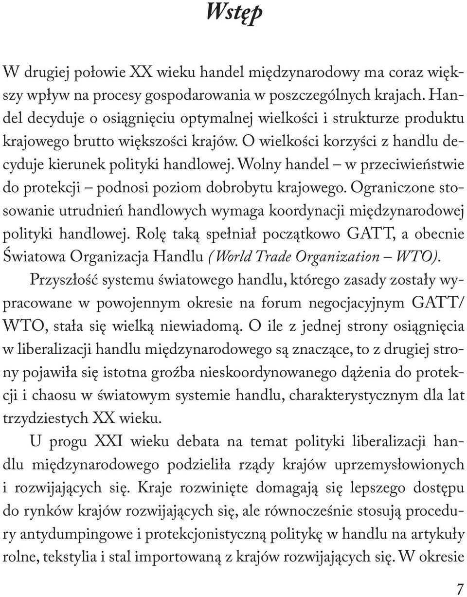 Wolny handel w przeciwieństwie do protekcji podnosi poziom dobrobytu krajowego. Ograniczone stosowanie utrudnień handlowych wymaga koordynacji międzynarodowej polityki handlowej.