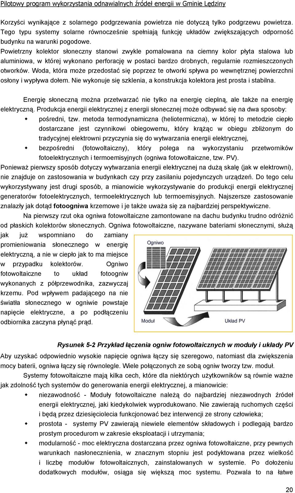 Powietrzny kolektor słoneczny stanowi zwykle pomalowana na ciemny kolor płyta stalowa lub aluminiowa, w której wykonano perforację w postaci bardzo drobnych, regularnie rozmieszczonych otworków.