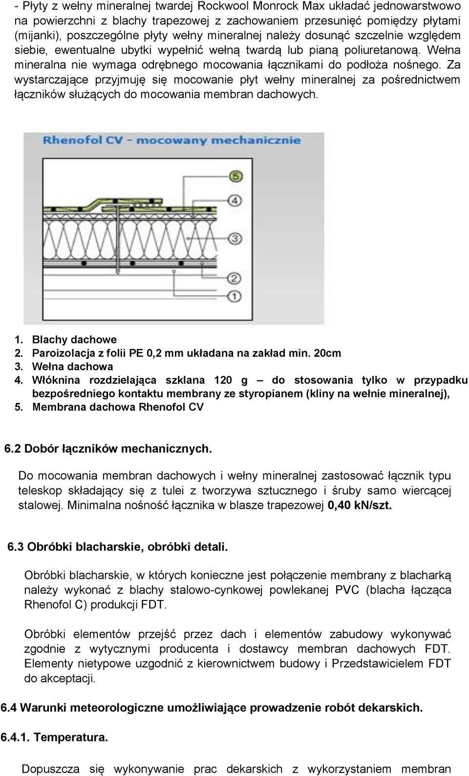 Za wystarczające przyjmuję się mocowanie płyt wełny mineralnej za pośrednictwem łączników służących do mocowania membran dachowych. 1. Blachy dachowe 2.