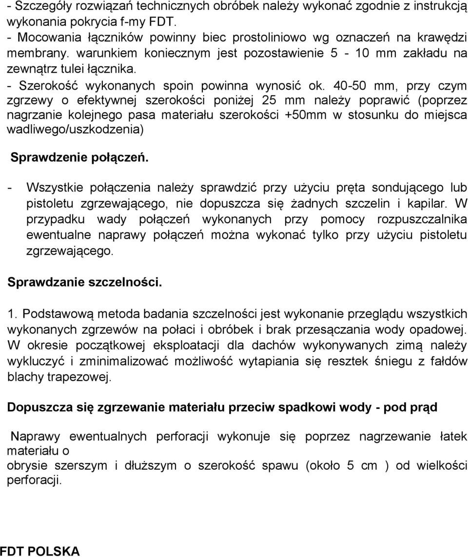 40-50 mm, przy czym zgrzewy o efektywnej szerokości poniżej 25 mm należy poprawić (poprzez nagrzanie kolejnego pasa materiału szerokości +50mm w stosunku do miejsca wadliwego/uszkodzenia) Sprawdzenie