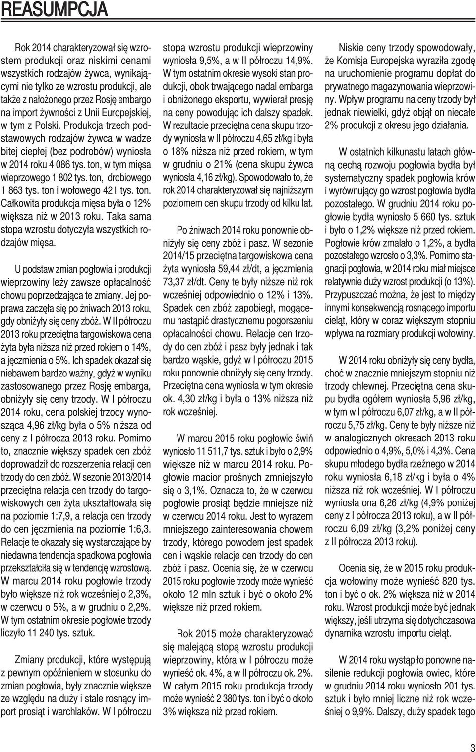 ton, w tym mięsa wieprzowego 1 802 tys. ton, drobiowego 1 863 tys. ton i wołowego 421 tys. ton. Całkowita produkcja mięsa była o 12% większa niż w 2013 roku.