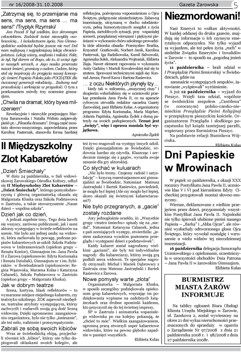 Lekcję wiary, zaufania i miłości. Fakt, że żył, był darem od Boga, ale to, iż wciąż żyje w naszych sercach, a Jego nauka przerasta nawet śmierć, graniczy z cudem.