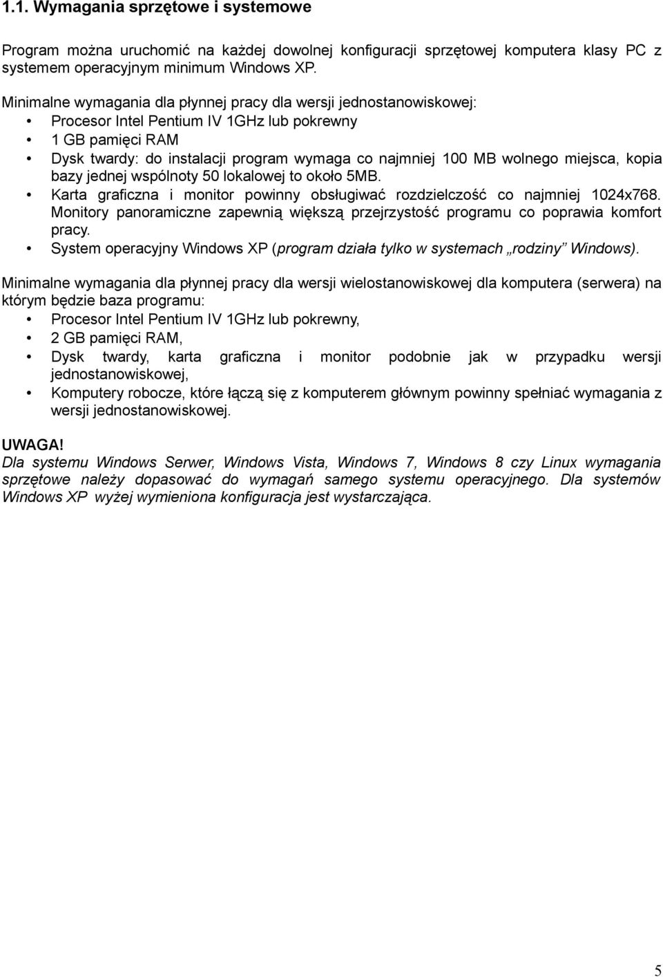 miejsca, kopia bazy jednej wspólnoty 50 lokalowej to około 5MB. Karta graficzna i monitor powinny obsługiwać rozdzielczość co najmniej 1024x768.