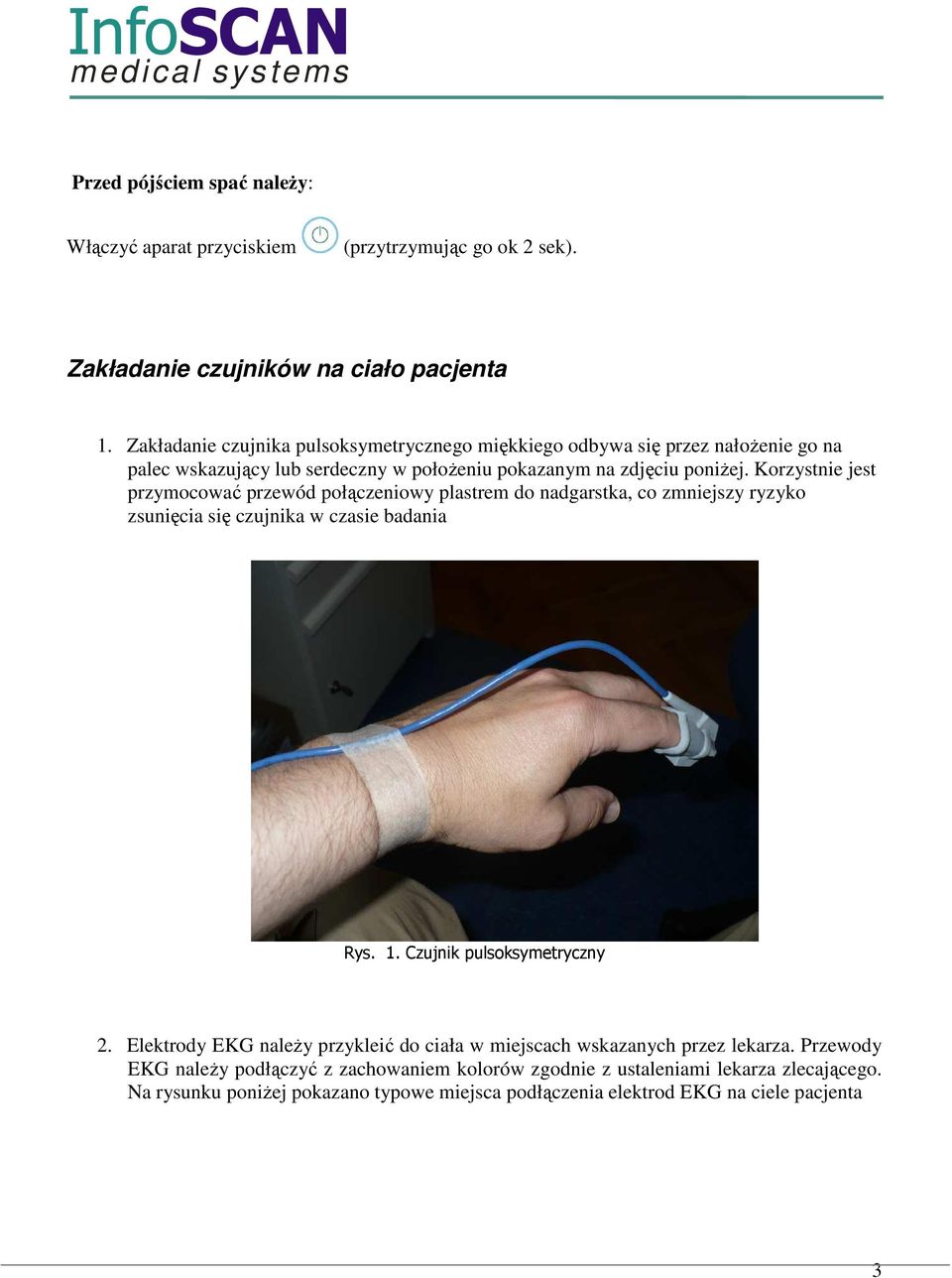 Korzystnie jest przymocować przewód połączeniowy plastrem do nadgarstka, co zmniejszy ryzyko zsunięcia się czujnika w czasie badania Rys. 1. Czujnik pulsoksymetryczny 2.