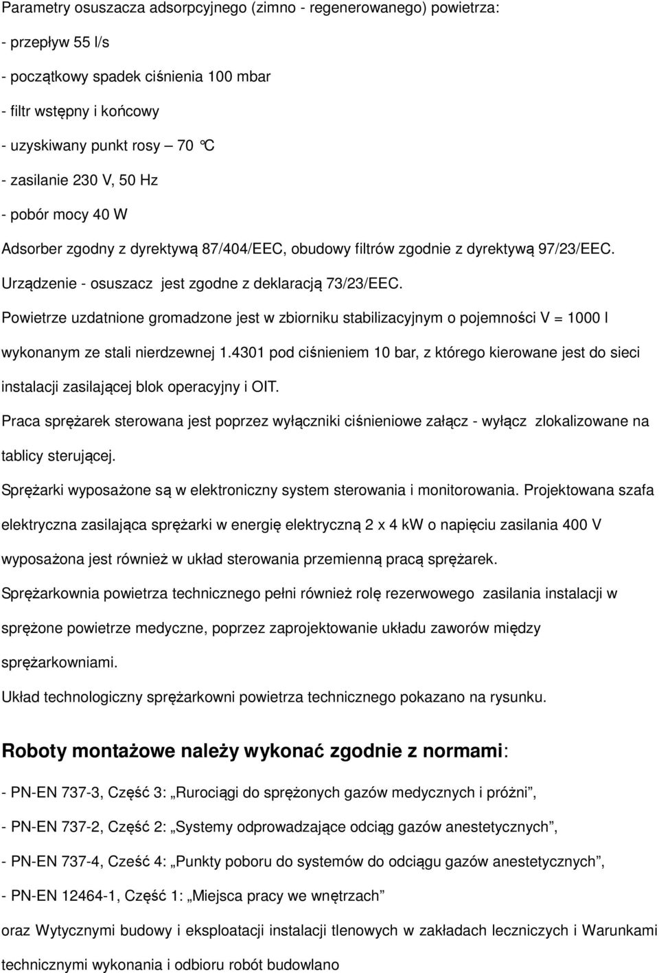 Powietrze uzdatnione gromadzone jest w zbiorniku stabilizacyjnym o pojemności V = 1000 l wykonanym ze stali nierdzewnej 1.