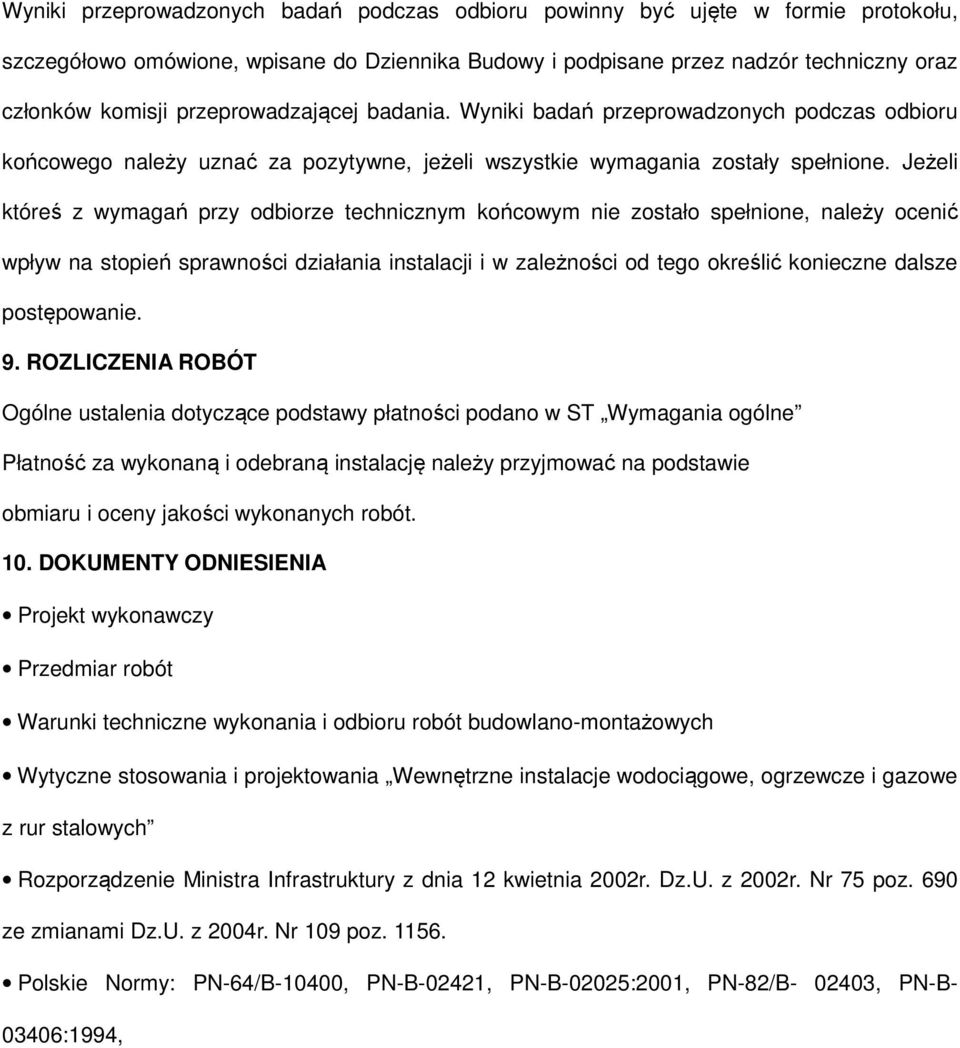 Jeżeli któreś z wymagań przy odbiorze technicznym końcowym nie zostało spełnione, należy ocenić wpływ na stopień sprawności działania instalacji i w zależności od tego określić konieczne dalsze