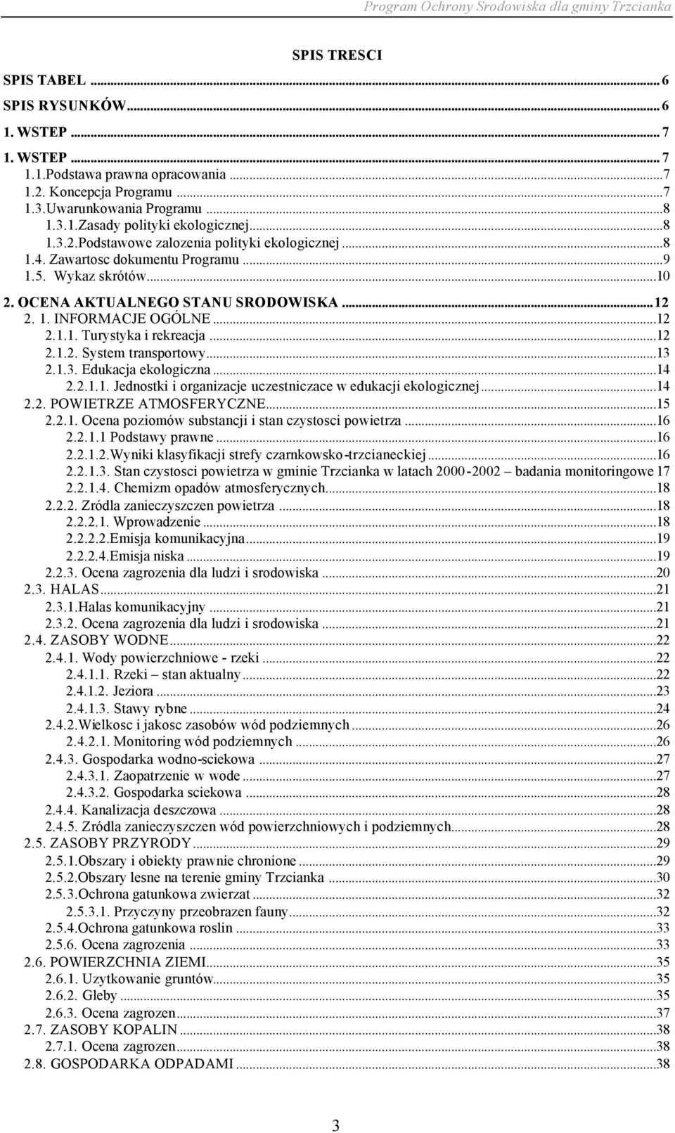 ..12 2.1.2. System transportowy...13 2.1.3. Edukacja ekologiczna...14 2.2.1.1. Jednostki i organizacje uczestniczace w edukacji ekologicznej...14 2.2. POWIETRZE ATMOSFERYCZNE...15 2.2.1. Ocena poziomów substancji i stan czystosci powietrza.