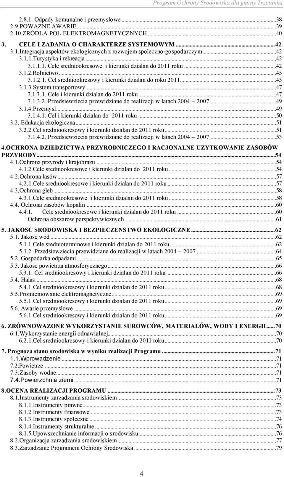 ..47 3.1.3.1. Cele i kierunki dzialan do 2011 roku...47 3.1.3.2. Przedsiewziecia przewidziane do realizacji w latach 2004 2007...49 3.1.4.Przemysl...49 3.1.4.1. Cel i kierunki dzialan do 2011 roku.