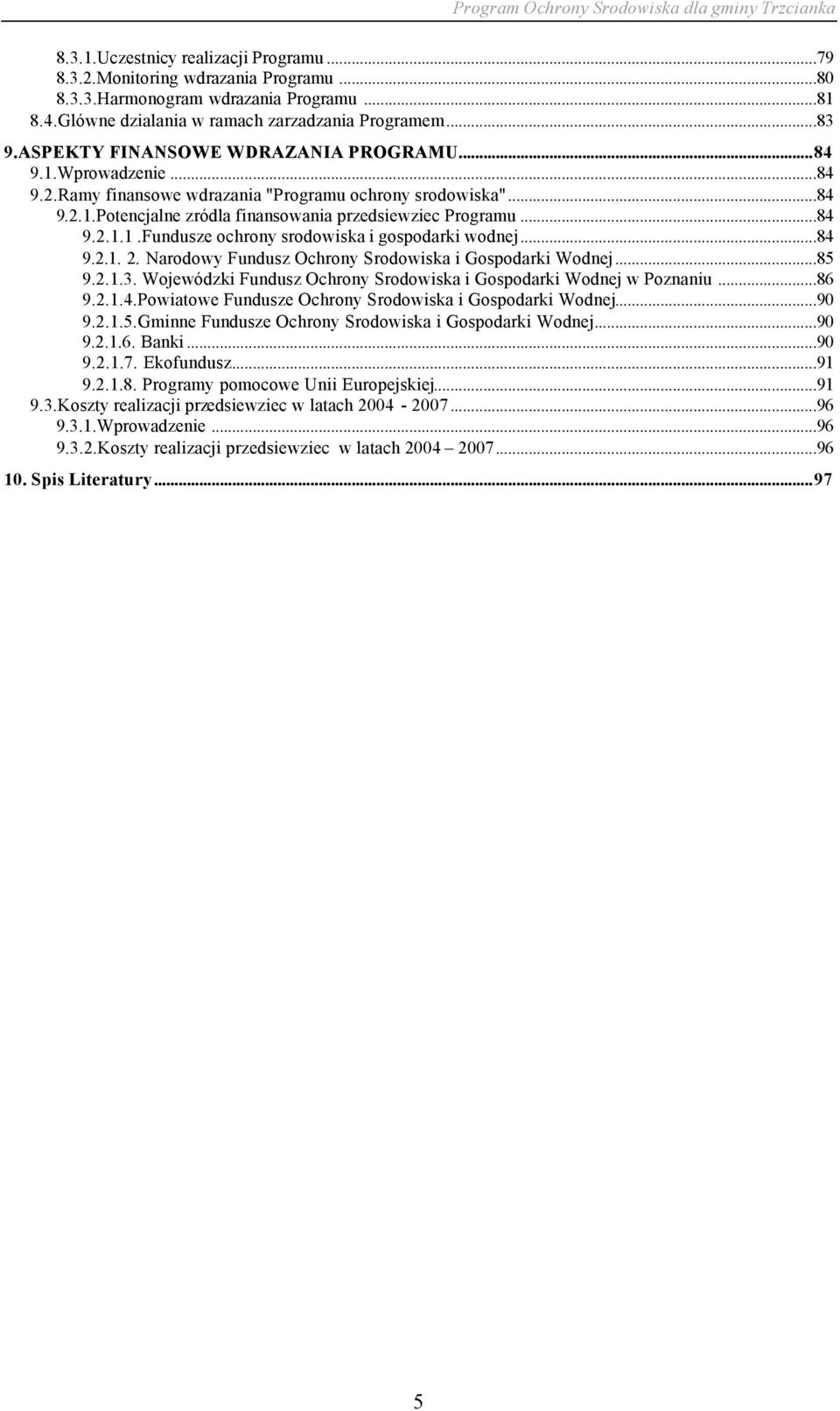 ..84 9.2.1. 2. Narodowy Fundusz Ochrony Srodowiska i Gospodarki Wodnej...85 9.2.1.3. Wojewódzki Fundusz Ochrony Srodowiska i Gospodarki Wodnej w Poznaniu...86 9.2.1.4.Powiatowe Fundusze Ochrony Srodowiska i Gospodarki Wodnej.