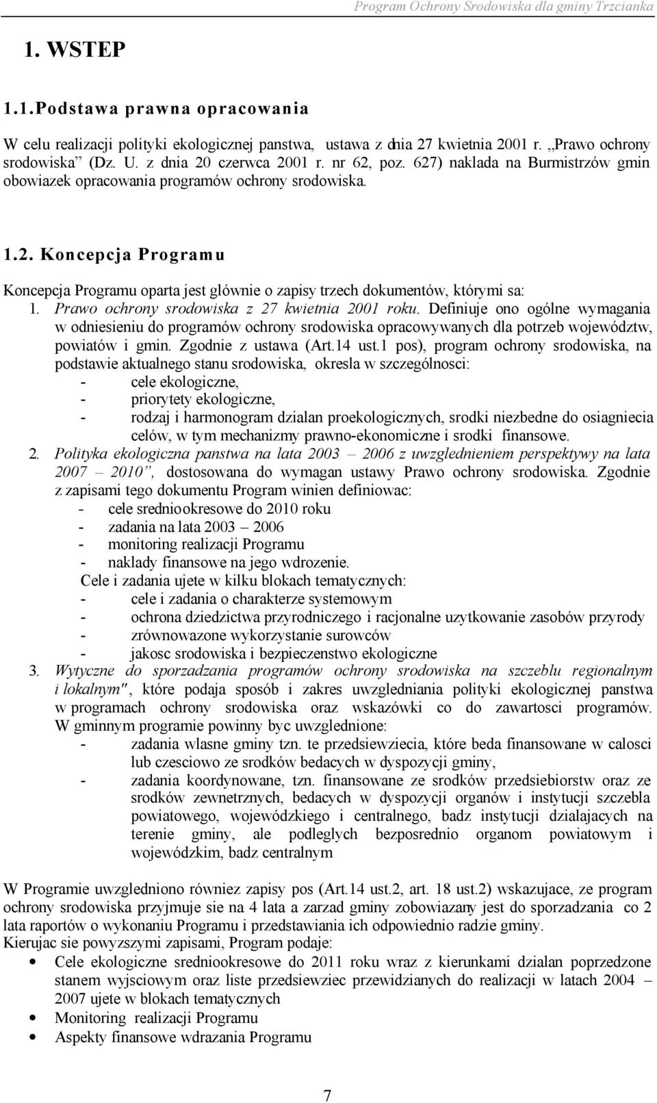 Prawo ochrony srodowiska z 27 kwietnia 2001 roku. Definiuje ono ogólne wymagania w odniesieniu do programów ochrony srodowiska opracowywanych dla potrzeb województw, powiatów i gmin.