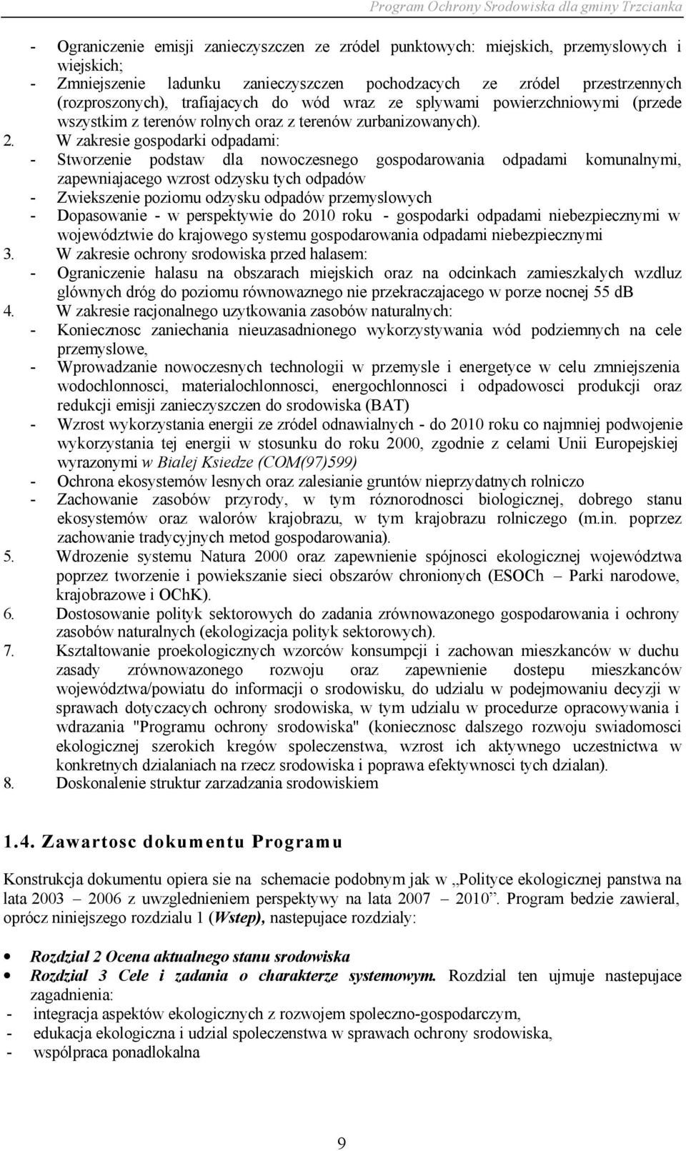 W zakresie gospodarki odpadami: - Stworzenie podstaw dla nowoczesnego gospodarowania odpadami komunalnymi, zapewniajacego wzrost odzysku tych odpadów - Zwiekszenie poziomu odzysku odpadów