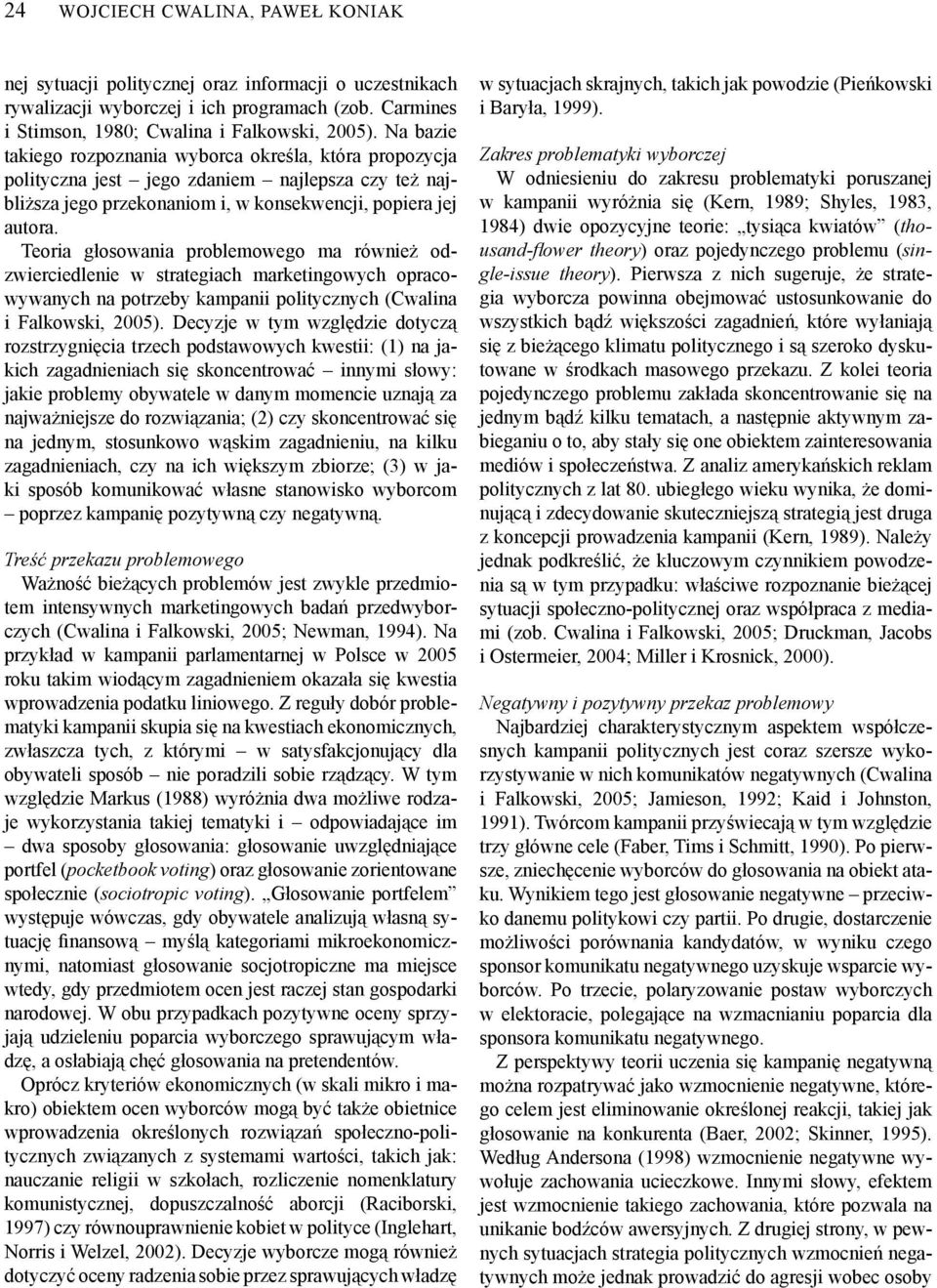 Teoria głosowania problemowego ma również odzwierciedlenie w strategiach marketingowych opracowywanych na potrzeby kampanii politycznych (Cwalina i Falkowski, 2005).