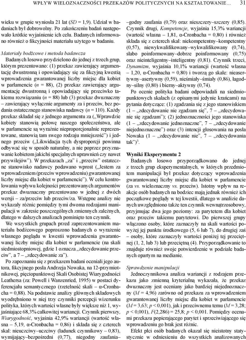 Materiały bodźcowe i metoda badawcza Badanych losowo przydzielono do jednej z trzech grup, którym prezentowano: (1) przekaz zawierający argumentację dwustronną i opowiadający się za fikcyjną kwestią