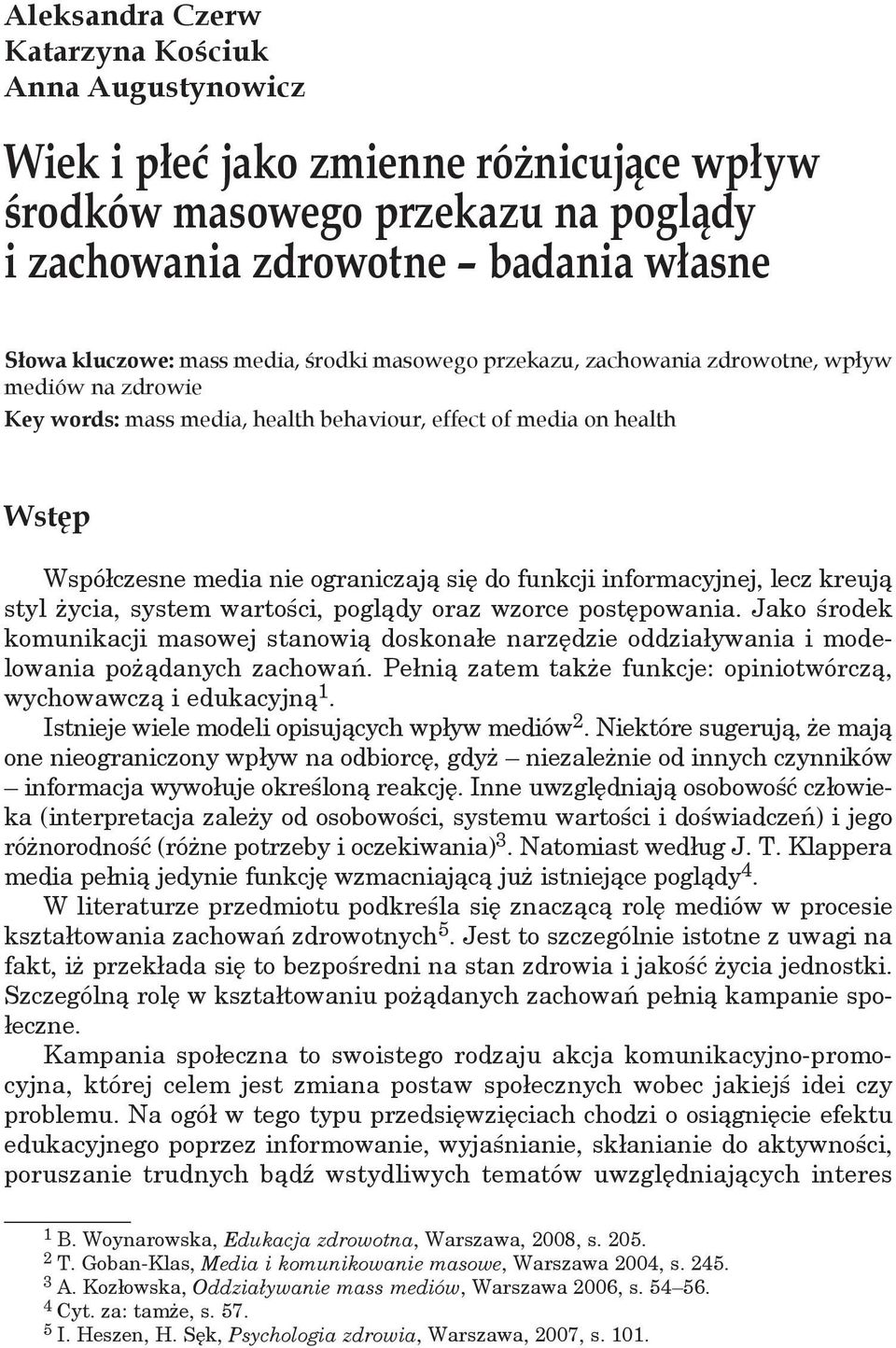 media on health Wstęp Współczesne media nie ograniczają się do funkcji informacyjnej, lecz kreują styl życia, system wartości, poglądy oraz wzorce postępowania.