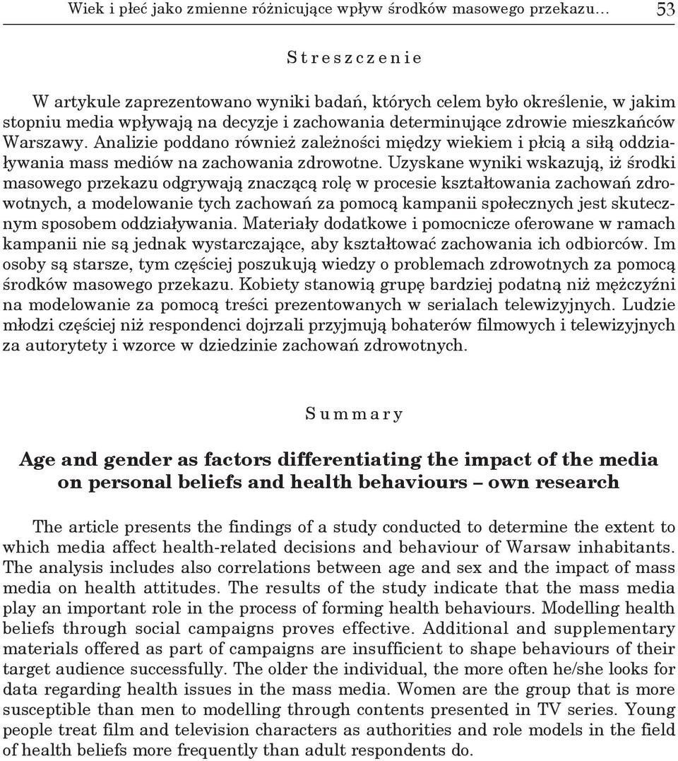 Uzyskane wyniki wskazują, iż środki masowego przekazu odgrywają znaczącą rolę w procesie kształtowania zachowań zdrowotnych, a modelowanie tych zachowań za pomocą kampanii społecznych jest skutecznym