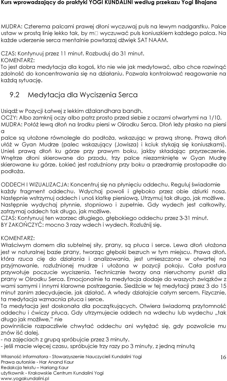 KOMENTARZ: To jest dobra medytacja dla kogoś, kto nie wie jak medytować, albo chce rozwinąć zdolność do koncentrowania się na działaniu. Pozwala kontrolować reagowanie na kaŝdą sytuację. 9.