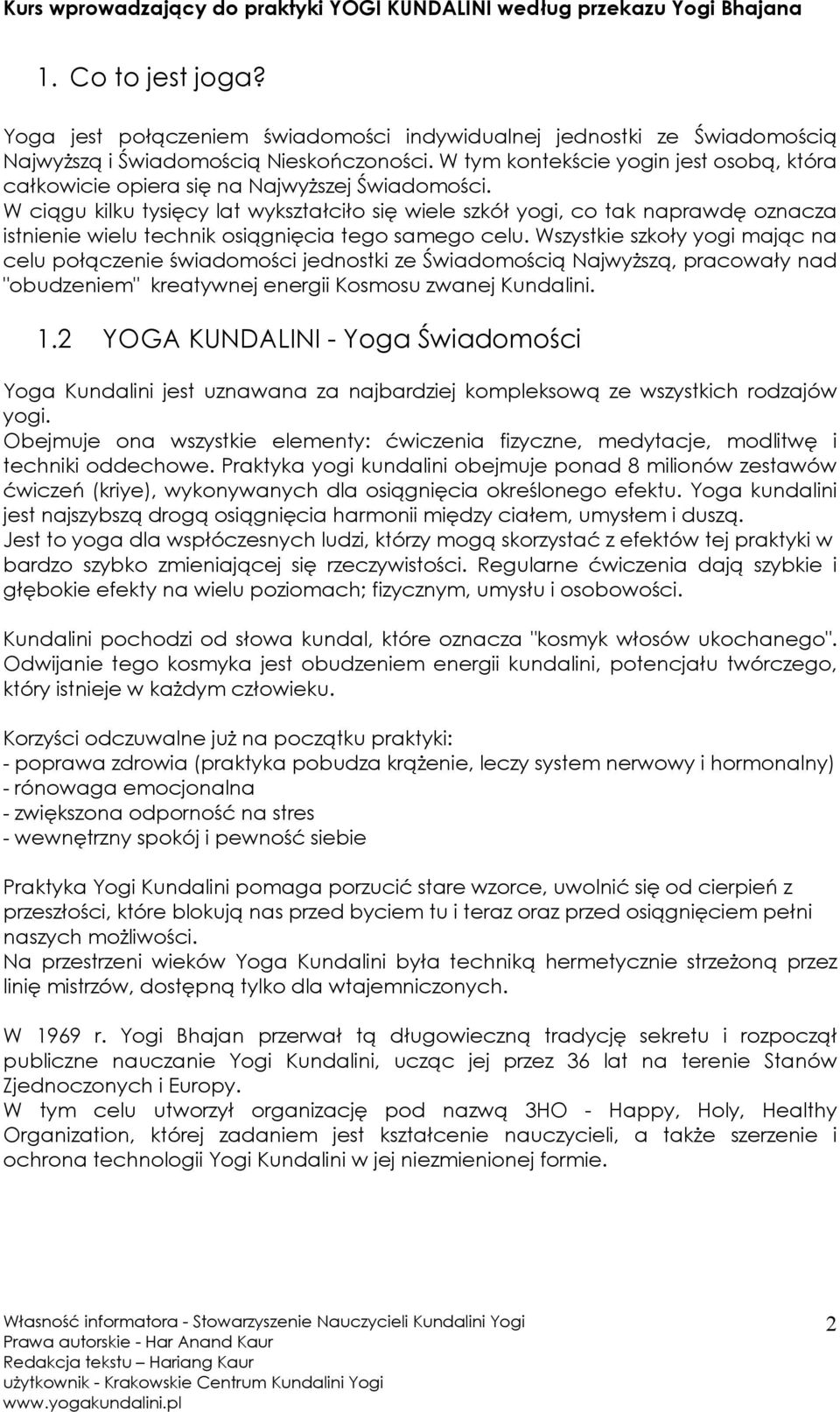 W ciągu kilku tysięcy lat wykształciło się wiele szkół yogi, co tak naprawdę oznacza istnienie wielu technik osiągnięcia tego samego celu.